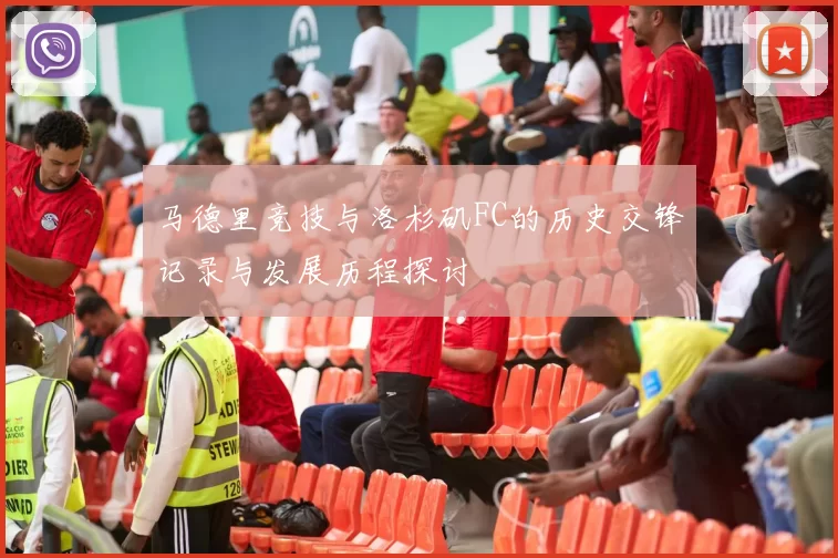马德里竞技与洛杉矶FC的历史交锋记录与发展历程探讨