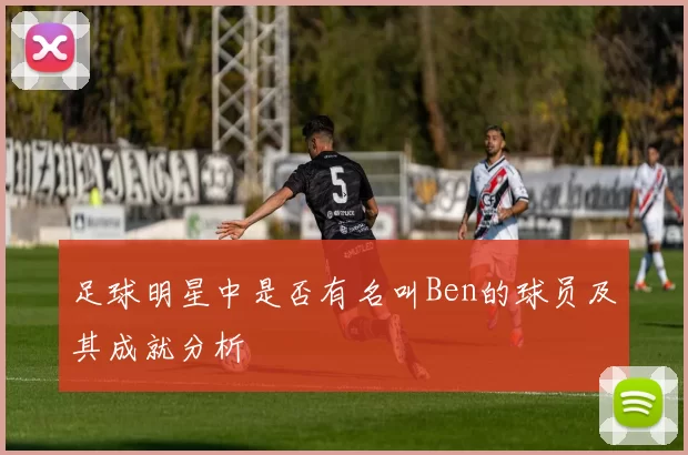 足球明星中是否有名叫Ben的球员及其成就分析