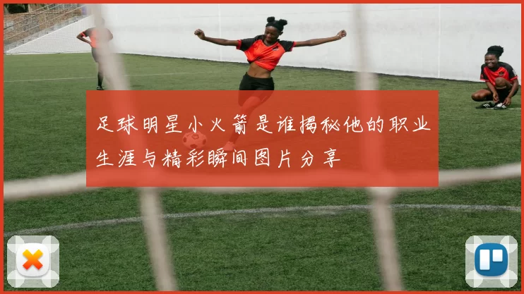 足球明星小火箭是谁揭秘他的职业生涯与精彩瞬间图片分享