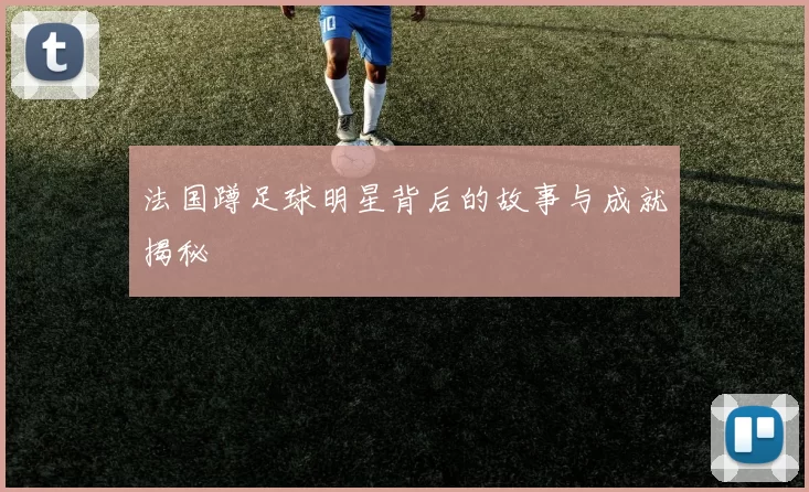 法国蹲足球明星背后的故事与成就揭秘