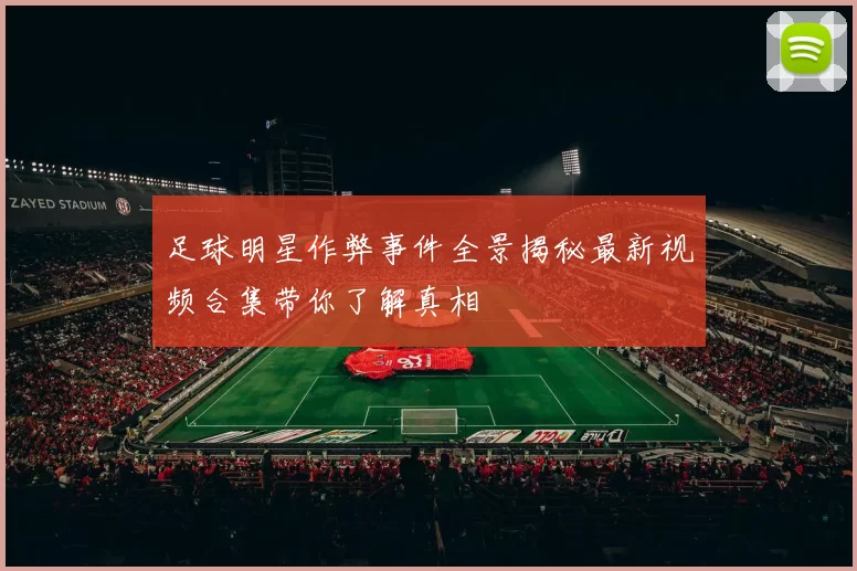 足球明星作弊事件全景揭秘最新视频合集带你了解真相