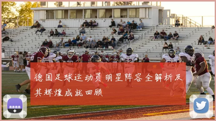德国足球运动员明星阵容全解析及其辉煌成就回顾