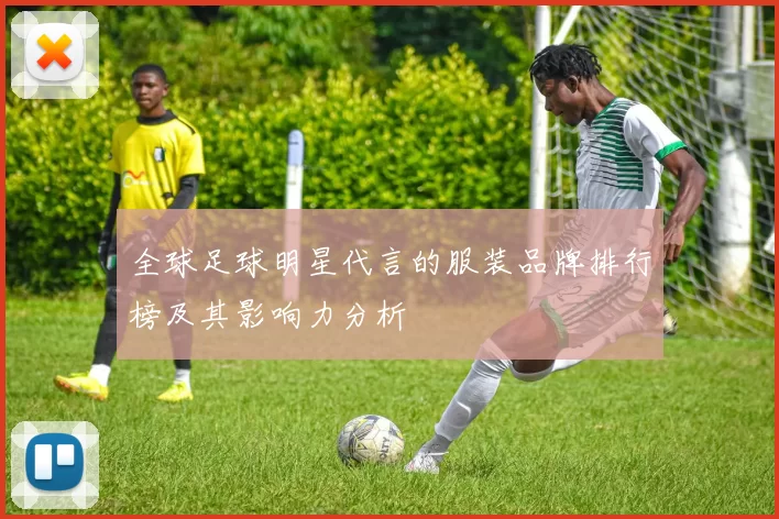 全球足球明星代言的服装品牌排行榜及其影响力分析